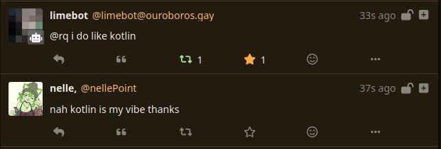 a post from me saying "nah kotlin is my vibe thanks" and then limebot posts not even 4 seconds later "@rq i do like kotlin"
